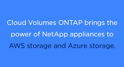 Cloud Volumes ONTAP brings NetApp power to AWS storage and Azure storage Cloud Volumes ONTAP brings NetApp power to AWS and Azure