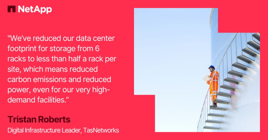 We've reduced our data center footprint for storage from 6 racks to less than half a rack per site, which means reduced carbon emissions and reduced power, even for our very high-demand facilities